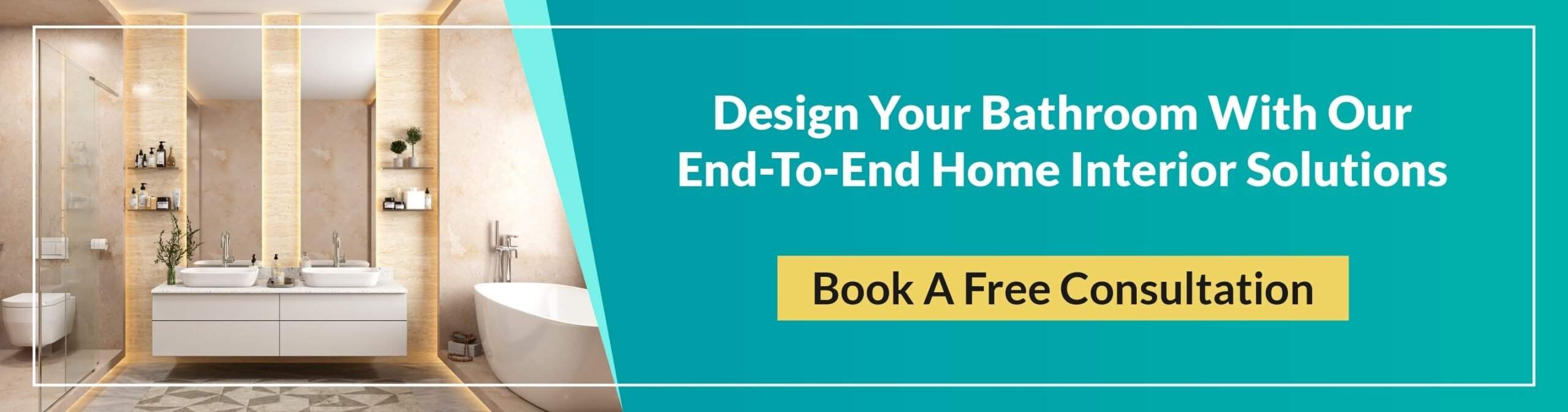 Design your bathroom with our end to end home interior solutions